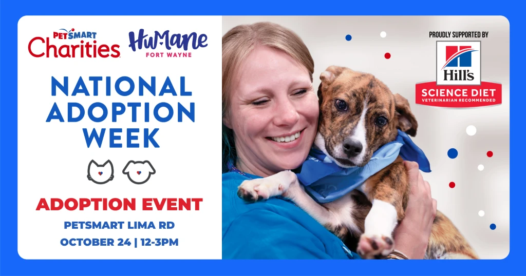 PetSmart NAW OCT 2026 PetSmart and Humane Fort Wayne National Adoption Week Adoption Event. PetSmart Lima Road. October 24th from 12-3pm. Proudly sponsored by Hill's Science Diet. Photo included shows a woman holding a puppy.